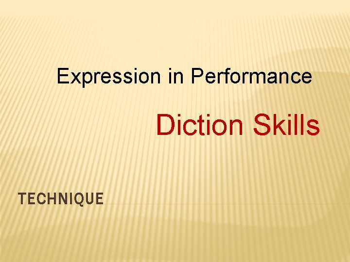 Expression in Performance Diction Skills TECHNIQUE 