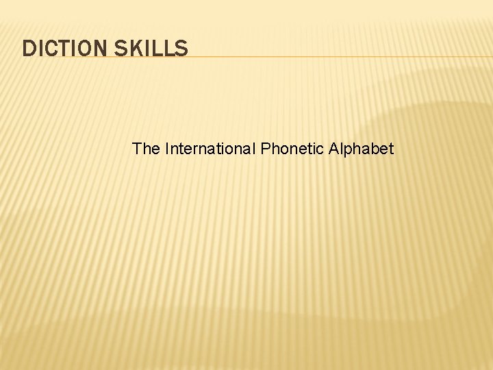 DICTION SKILLS The International Phonetic Alphabet 