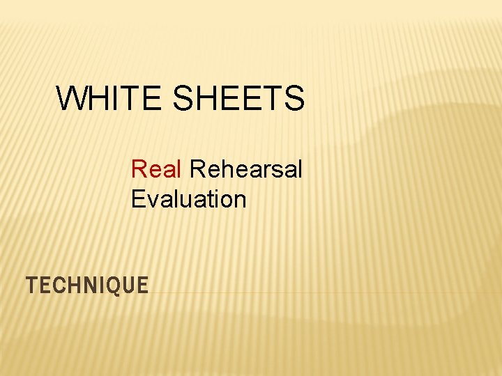 WHITE SHEETS Real Rehearsal Evaluation TECHNIQUE 