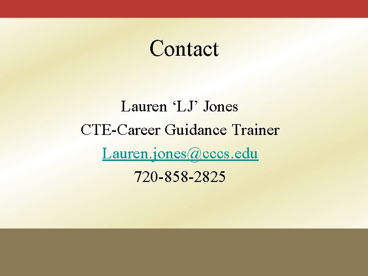 Contact Lauren ‘LJ’ Jones CTE-Career Guidance Trainer Lauren. jones@cccs. edu 720 -858 -2825 