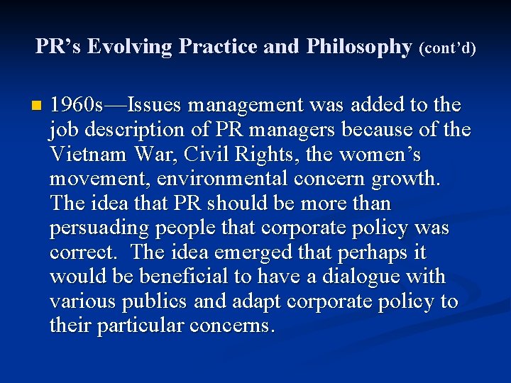 PR’s Evolving Practice and Philosophy (cont’d) n 1960 s—Issues management was added to the