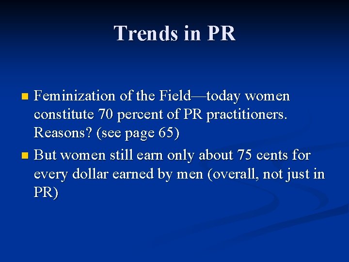 Trends in PR Feminization of the Field—today women constitute 70 percent of PR practitioners.
