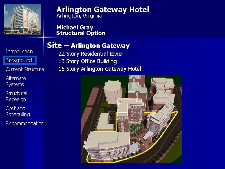 Arlington Gateway Hotel Arlington, Virginia Michael Gray Structural Option Introduction Background Current Structure Alternate