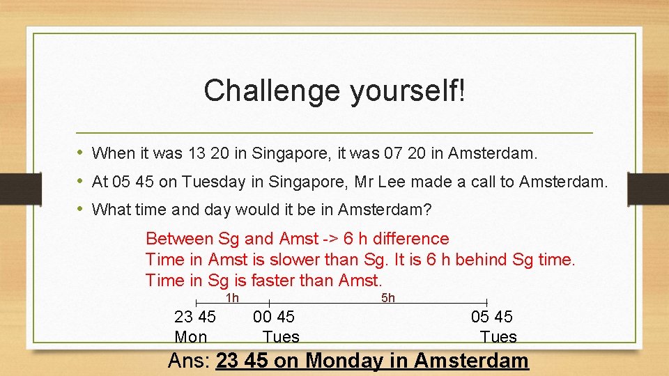 Challenge yourself! • When it was 13 20 in Singapore, it was 07 20