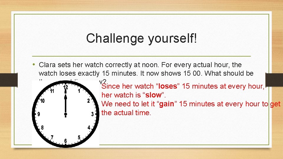 Challenge yourself! • Clara sets her watch correctly at noon. For every actual hour,