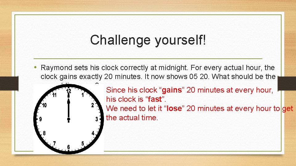 Challenge yourself! • Raymond sets his clock correctly at midnight. For every actual hour,