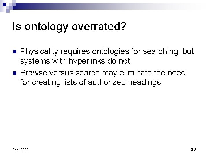 Is ontology overrated? n n Physicality requires ontologies for searching, but systems with hyperlinks