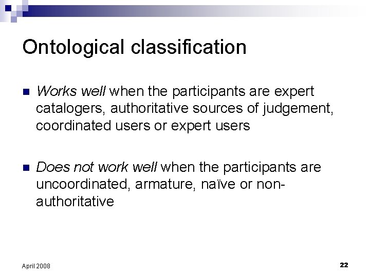 Ontological classification n Works well when the participants are expert catalogers, authoritative sources of
