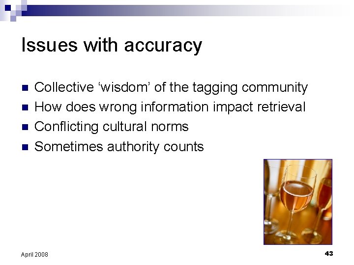 Issues with accuracy n n Collective ‘wisdom’ of the tagging community How does wrong