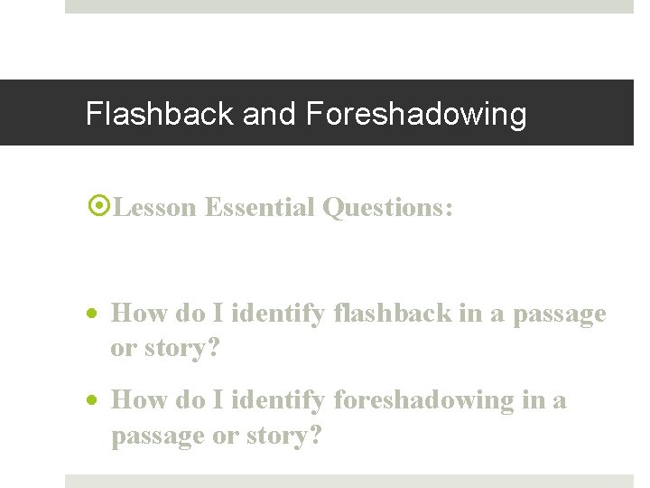 Flashback and Foreshadowing Lesson Essential Questions: · How do I identify flashback in a