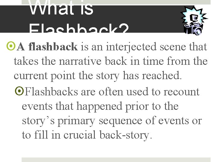 What is Flashback? A flashback is an interjected scene that takes the narrative back