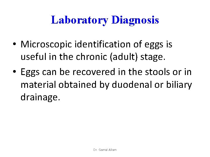 Laboratory Diagnosis • Microscopic identification of eggs is useful in the chronic (adult) stage.