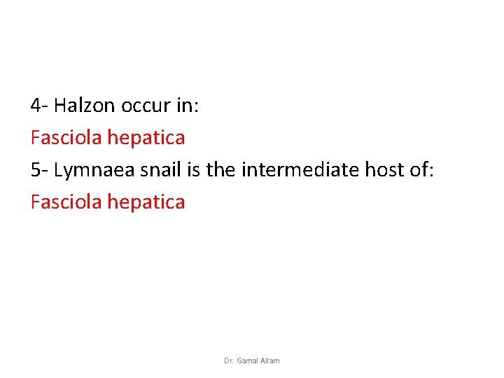 4 - Halzon occur in: Fasciola hepatica 5 - Lymnaea snail is the intermediate