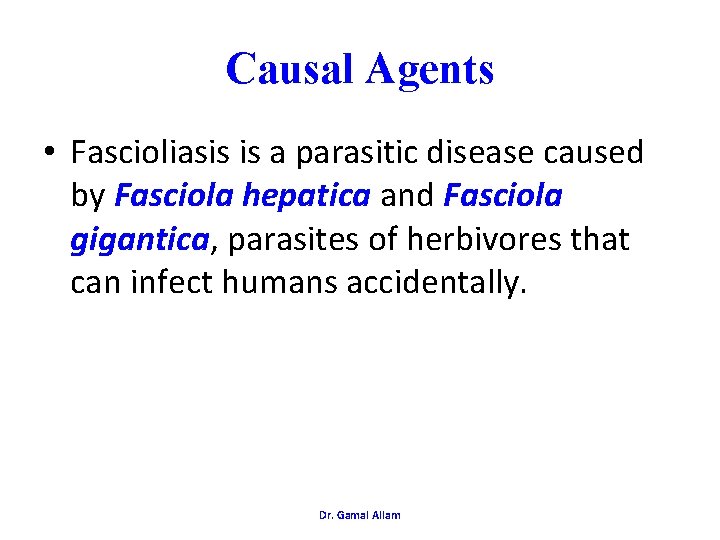 Causal Agents • Fascioliasis is a parasitic disease caused by Fasciola hepatica and Fasciola