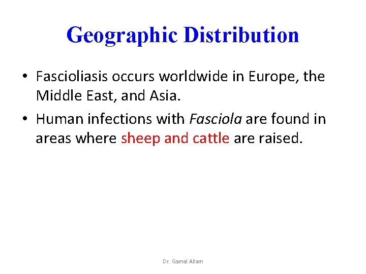 Geographic Distribution • Fascioliasis occurs worldwide in Europe, the Middle East, and Asia. •