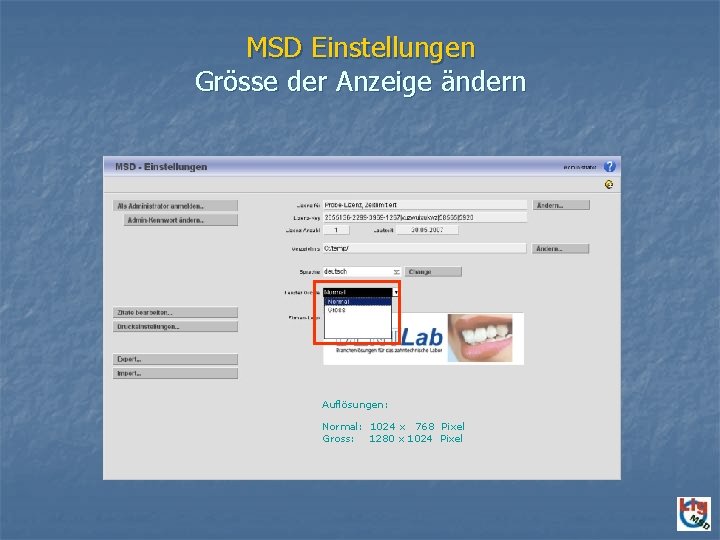 MSD Einstellungen Grösse der Anzeige ändern Auflösungen: Normal: 1024 x 768 Pixel Gross: 1280