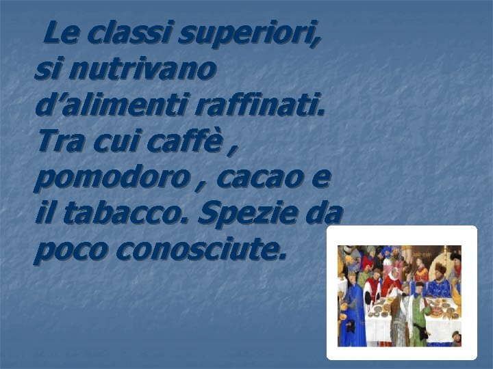 Le classi superiori, si nutrivano d’alimenti raffinati. Tra cui caffè , pomodoro , cacao