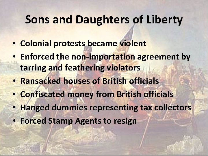Sons and Daughters of Liberty • Colonial protests became violent • Enforced the non-importation