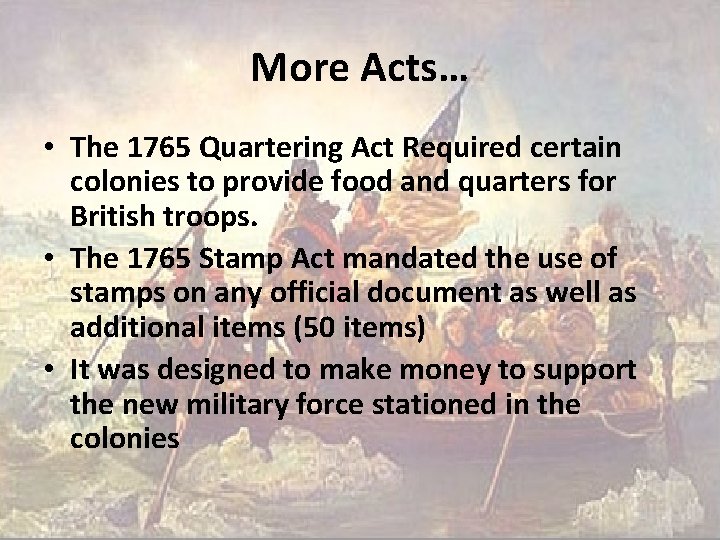 More Acts… • The 1765 Quartering Act Required certain colonies to provide food and