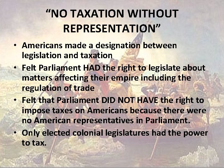 “NO TAXATION WITHOUT REPRESENTATION” • Americans made a designation between legislation and taxation •