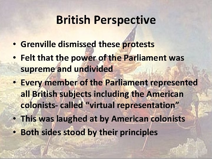British Perspective • Grenville dismissed these protests • Felt that the power of the
