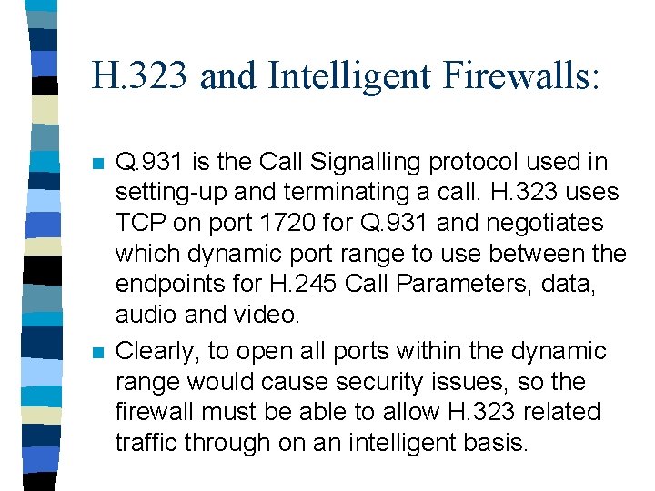 H. 323 and Intelligent Firewalls: n n Q. 931 is the Call Signalling protocol