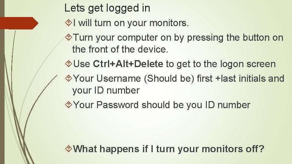 Lets get logged in I will turn on your monitors. Turn your computer on