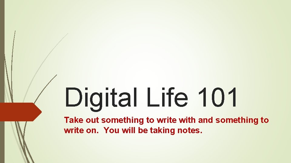 Digital Life 101 Take out something to write with and something to write on.
