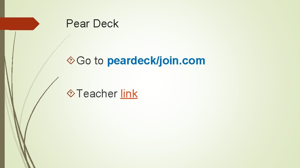 Pear Deck Go to peardeck/join. com Teacher link 