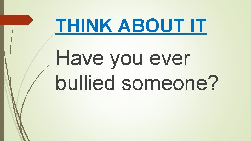 THINK ABOUT IT Have you ever bullied someone? 
