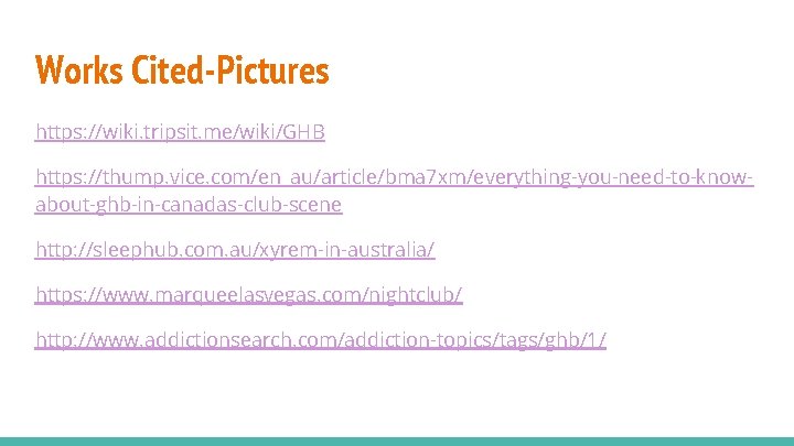 Works Cited-Pictures https: //wiki. tripsit. me/wiki/GHB https: //thump. vice. com/en_au/article/bma 7 xm/everything-you-need-to-knowabout-ghb-in-canadas-club-scene http: //sleephub.