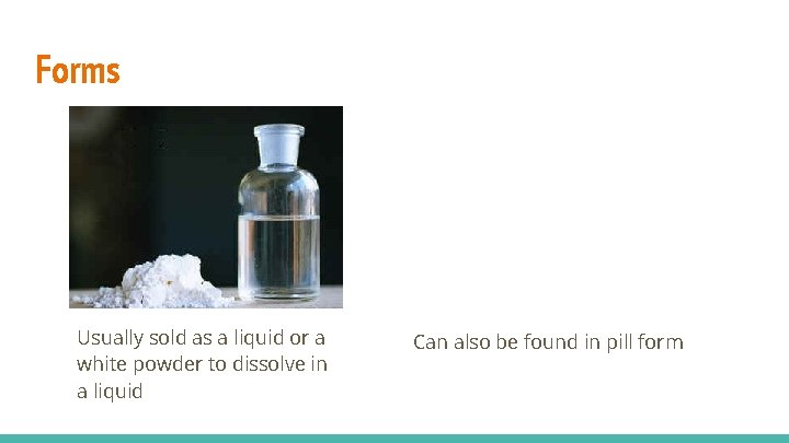 Forms Usually sold as a liquid or a white powder to dissolve in a