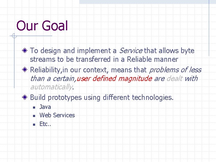 Our Goal To design and implement a Service that allows byte streams to be