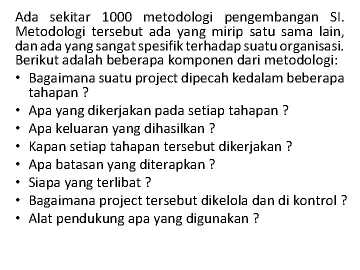 Ada sekitar 1000 metodologi pengembangan SI. Metodologi tersebut ada yang mirip satu sama lain,