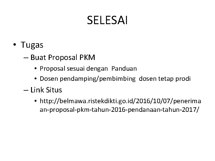 SELESAI • Tugas – Buat Proposal PKM • Proposal sesuai dengan Panduan • Dosen