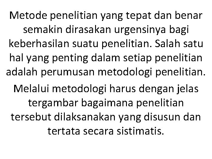 Metode penelitian yang tepat dan benar semakin dirasakan urgensinya bagi keberhasilan suatu penelitian. Salah