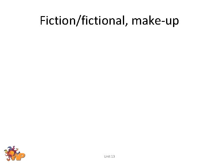 Fiction/fictional, make-up Unit 13 