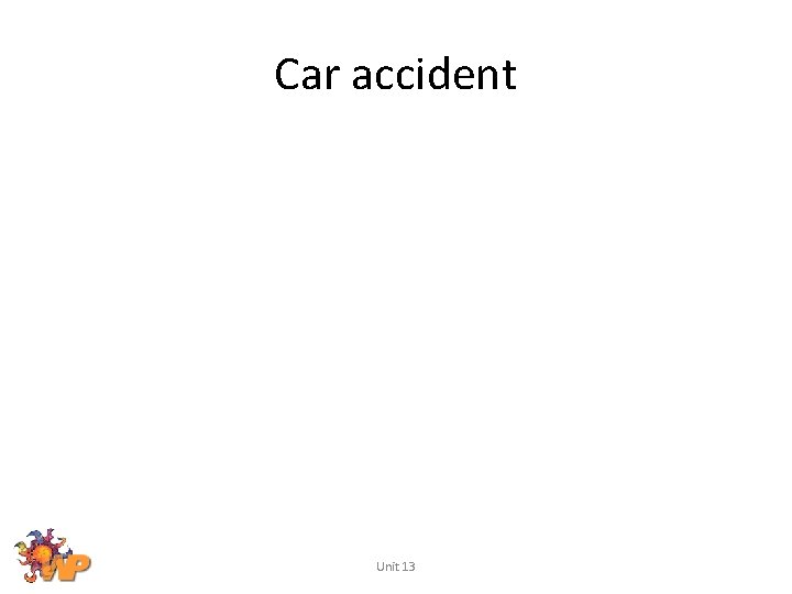 Car accident Unit 13 