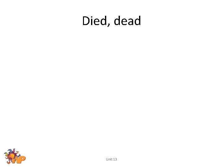 Died, dead Unit 13 
