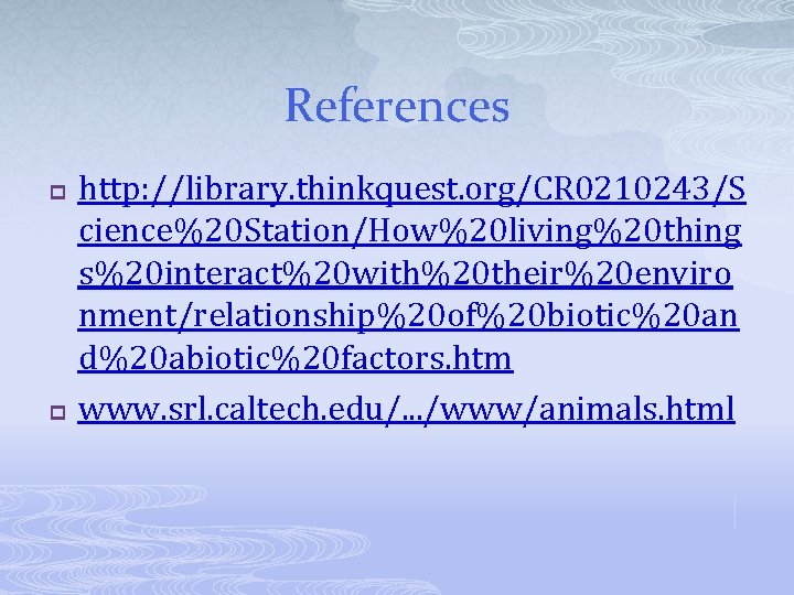 References p p http: //library. thinkquest. org/CR 0210243/S cience%20 Station/How%20 living%20 thing s%20 interact%20