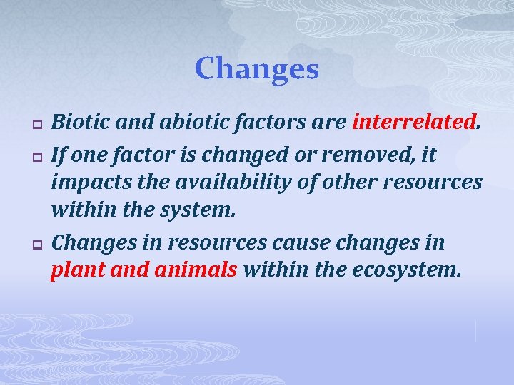 Changes p p p Biotic and abiotic factors are interrelated. If one factor is