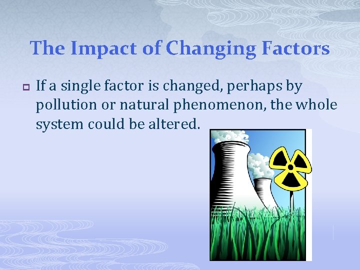 The Impact of Changing Factors p If a single factor is changed, perhaps by