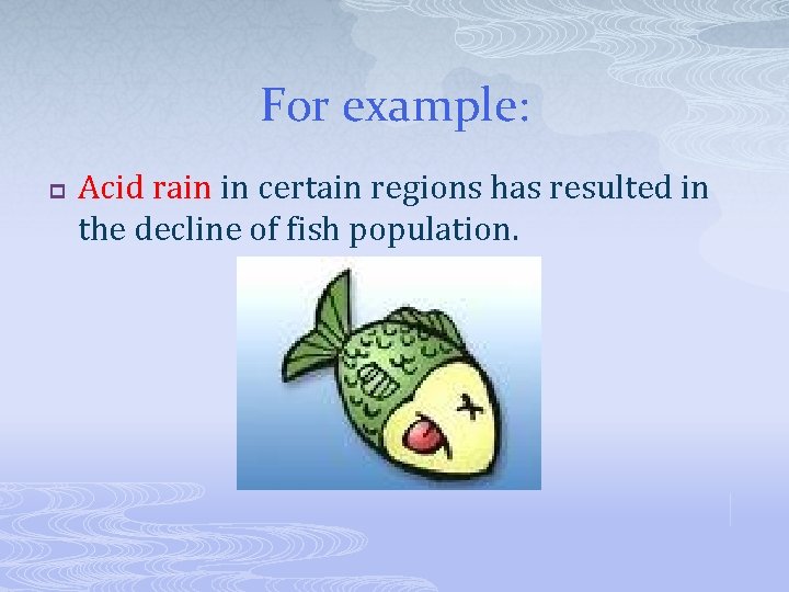 For example: p Acid rain in certain regions has resulted in the decline of