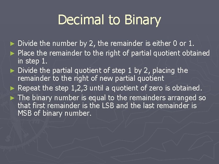 Decimal to Binary Divide the number by 2, the remainder is either 0 or