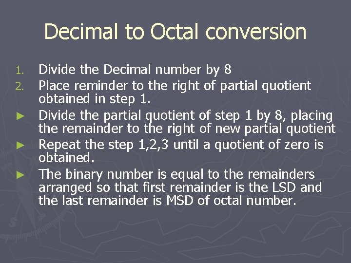 Decimal to Octal conversion Divide the Decimal number by 8 Place reminder to the