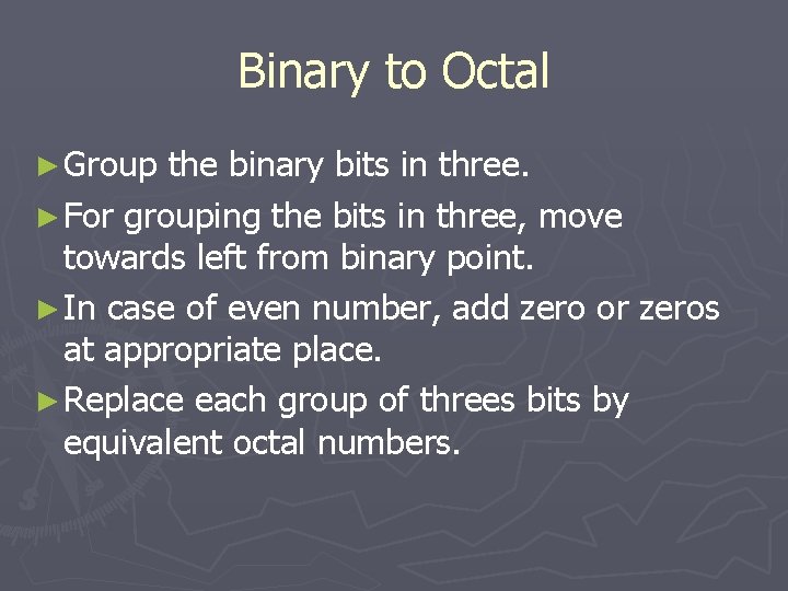 Binary to Octal ► Group the binary bits in three. ► For grouping the
