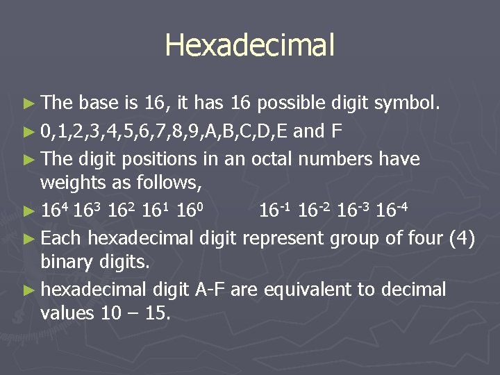 Hexadecimal ► The base is 16, it has 16 possible digit symbol. ► 0,