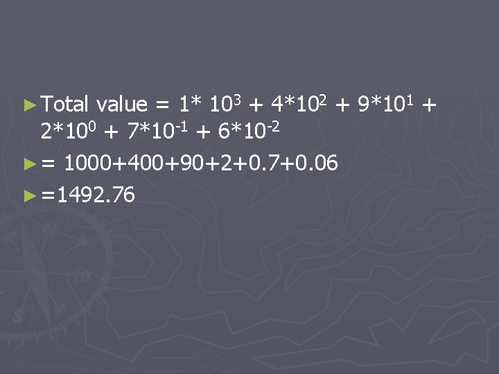 ► Total value = 1* 103 + 4*102 + 9*101 + 2*100 + 7*10