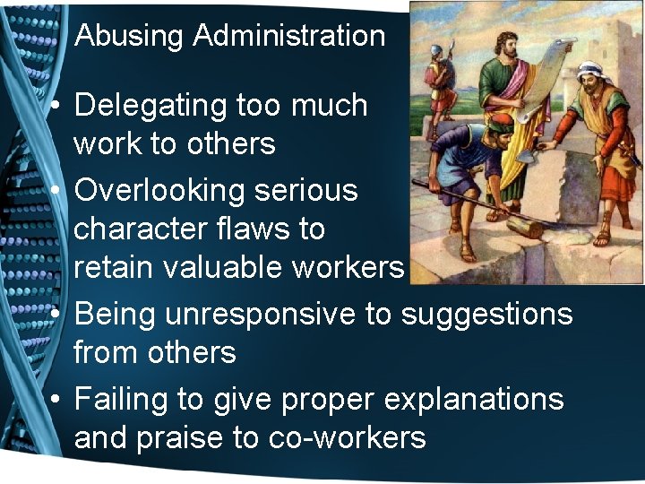 Abusing Administration • Delegating too much work to others • Overlooking serious character flaws