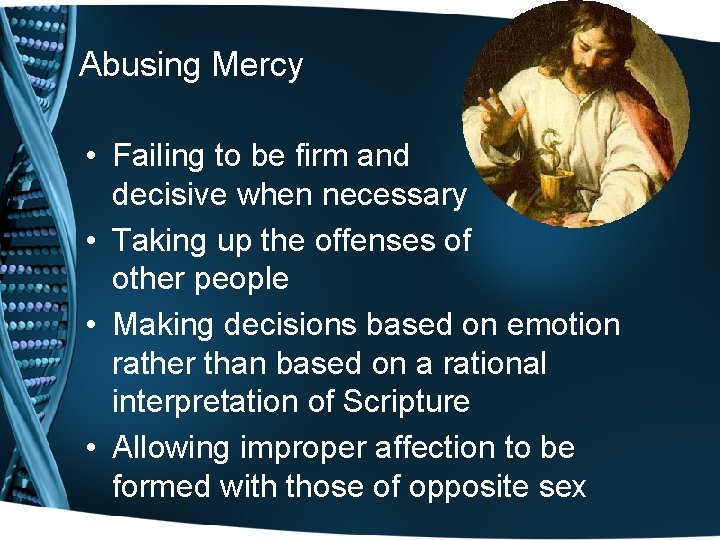 Abusing Mercy • Failing to be firm and decisive when necessary • Taking up